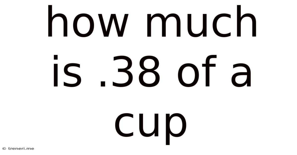 How Much Is .38 Of A Cup
