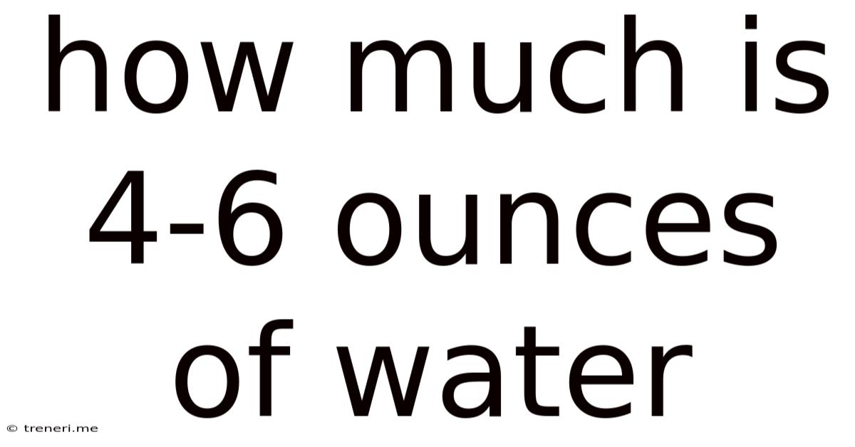 How Much Is 4-6 Ounces Of Water