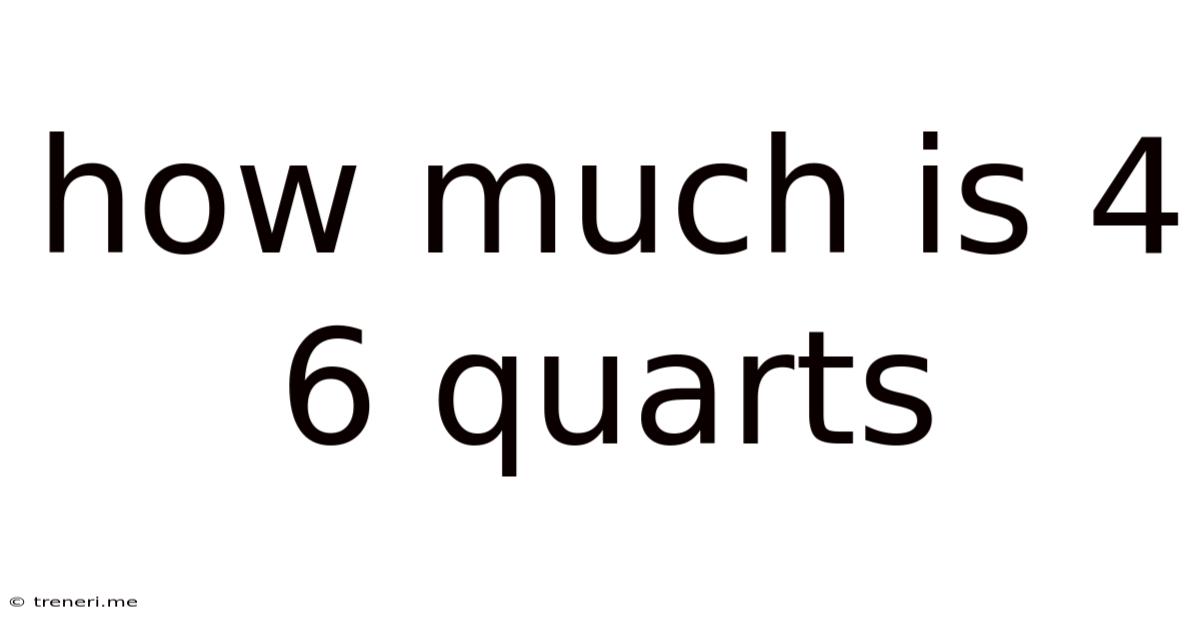 How Much Is 4 6 Quarts