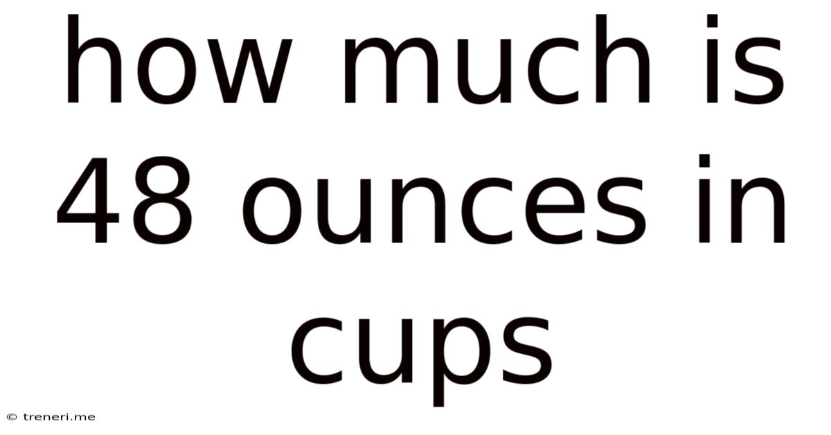How Much Is 48 Ounces In Cups