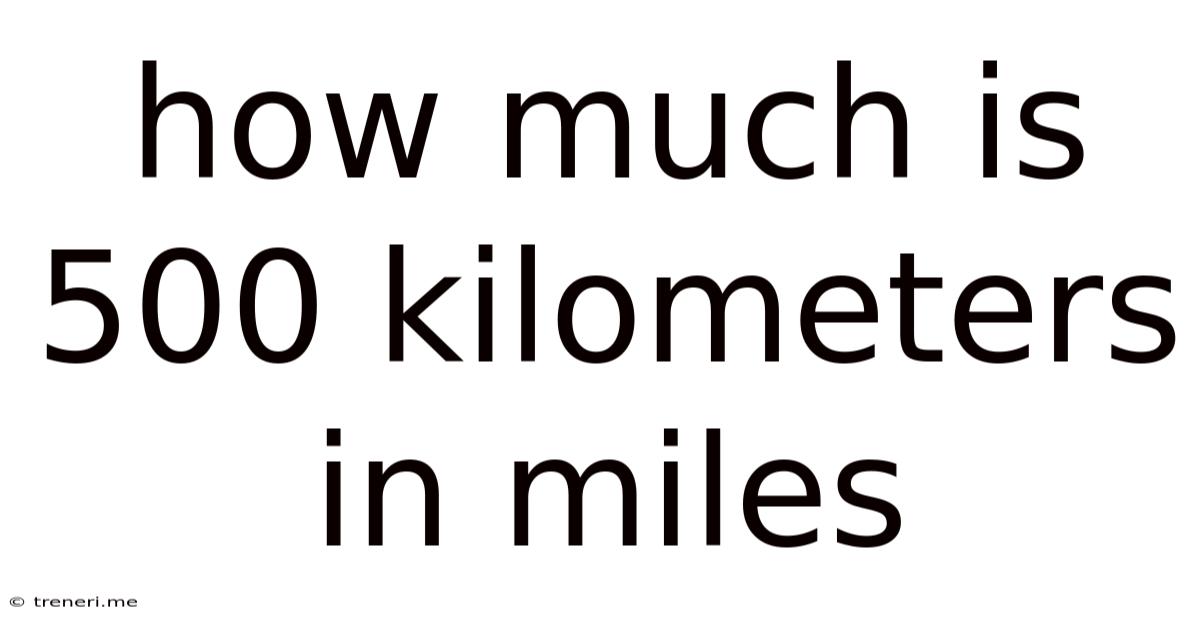 How Much Is 500 Kilometers In Miles