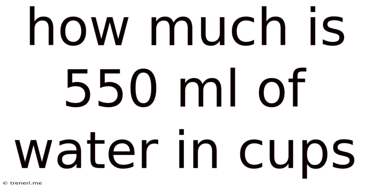 How Much Is 550 Ml Of Water In Cups