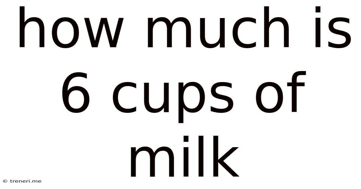 How Much Is 6 Cups Of Milk