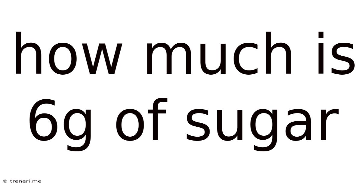 How Much Is 6g Of Sugar