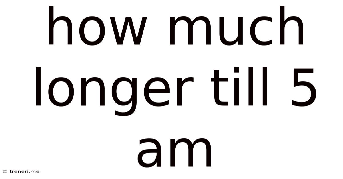 How Much Longer Till 5 Am