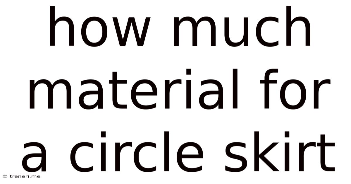 How Much Material For A Circle Skirt