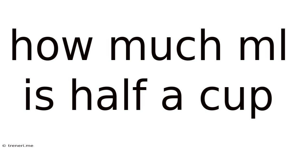 How Much Ml Is Half A Cup