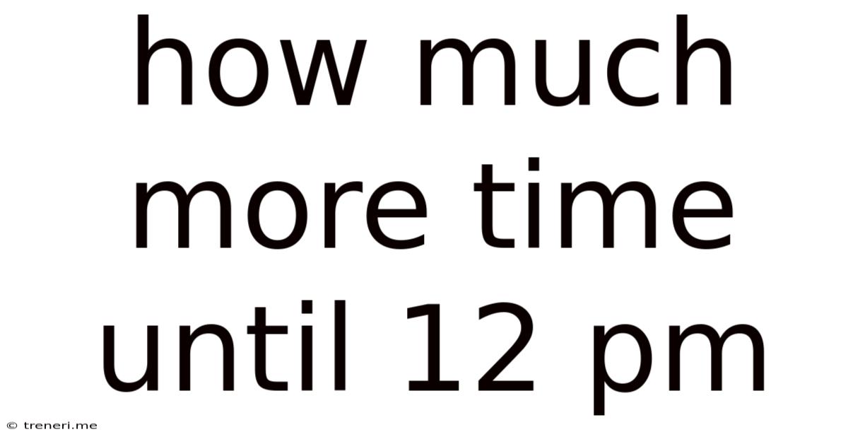 How Much More Time Until 12 Pm
