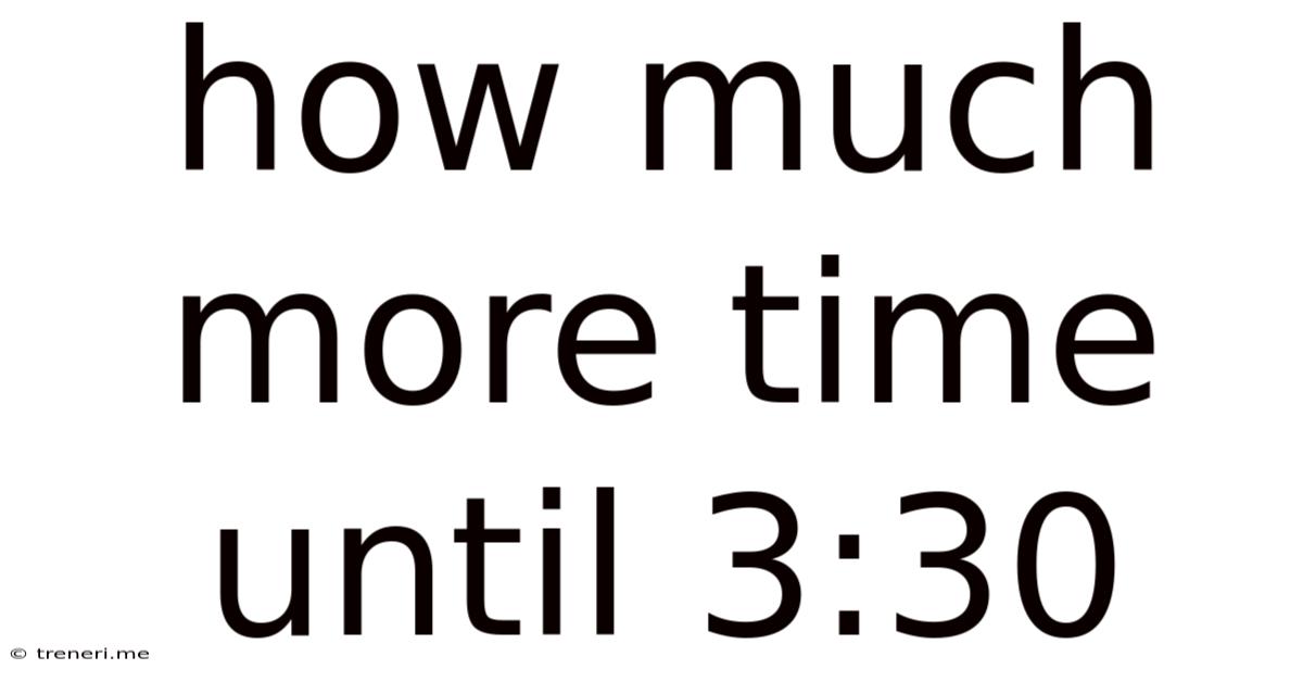 How Much More Time Until 3:30
