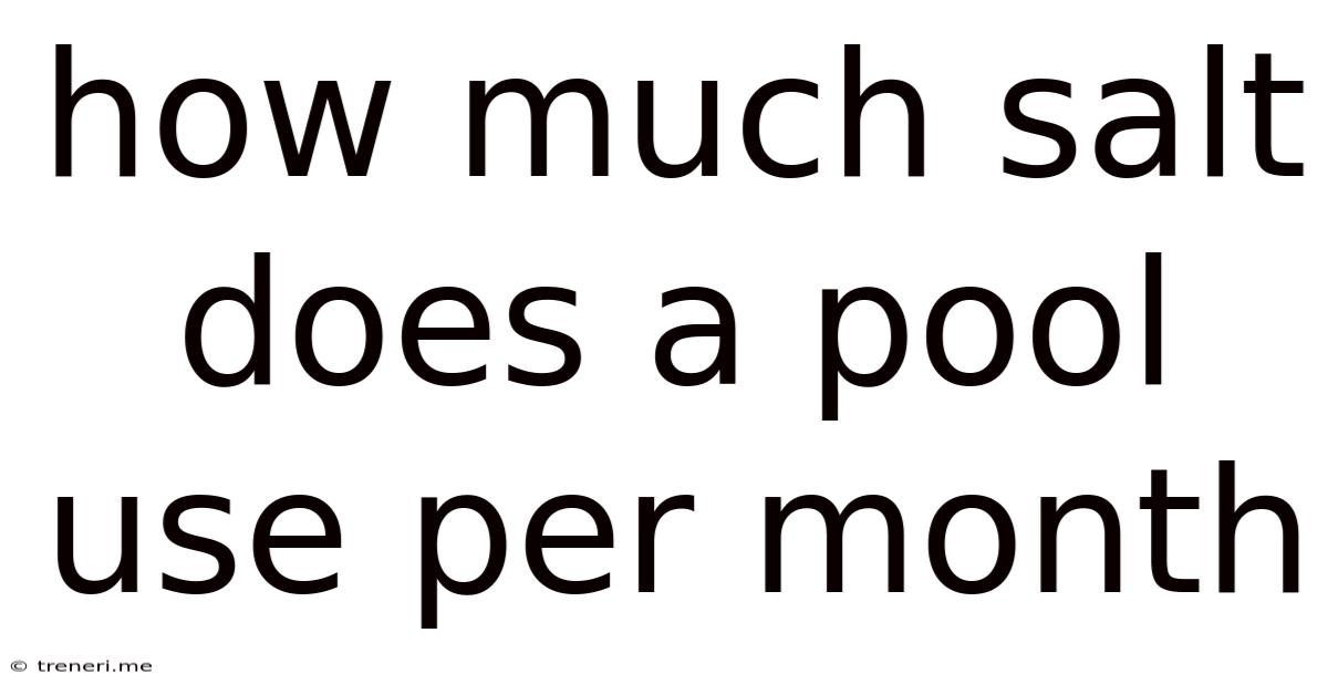 How Much Salt Does A Pool Use Per Month