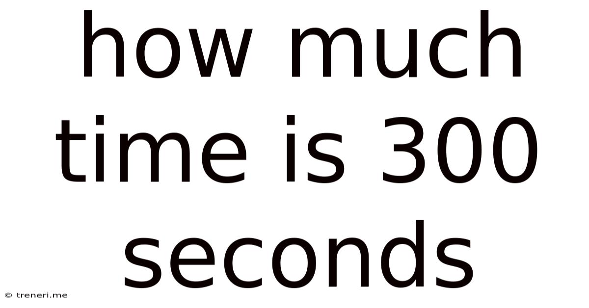 How Much Time Is 300 Seconds