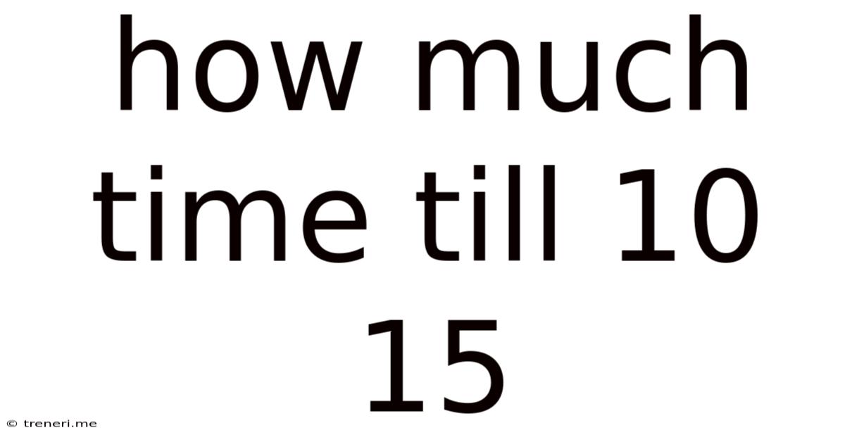 How Much Time Till 10 15