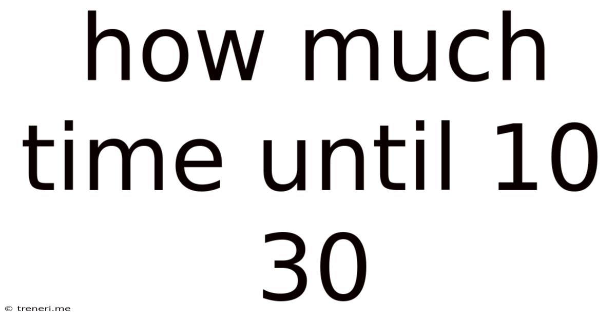 How Much Time Until 10 30