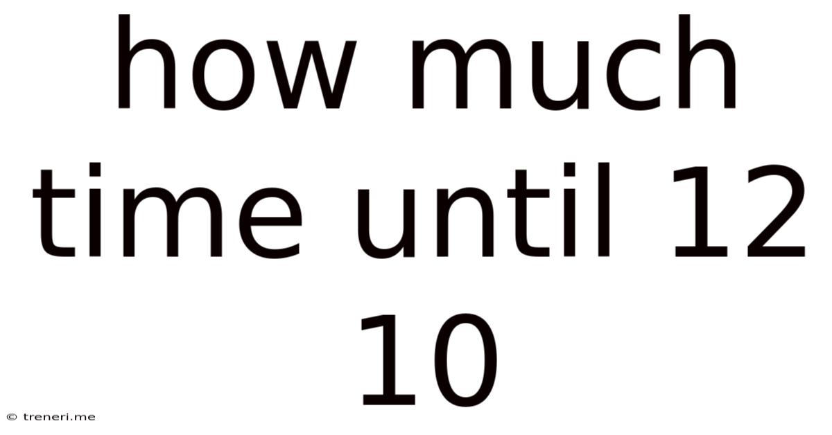 How Much Time Until 12 10