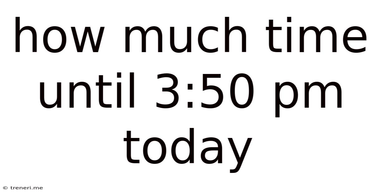 How Much Time Until 3:50 Pm Today