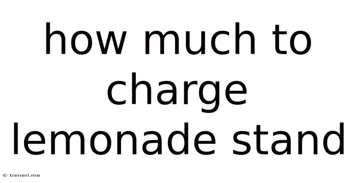How Much To Charge Lemonade Stand