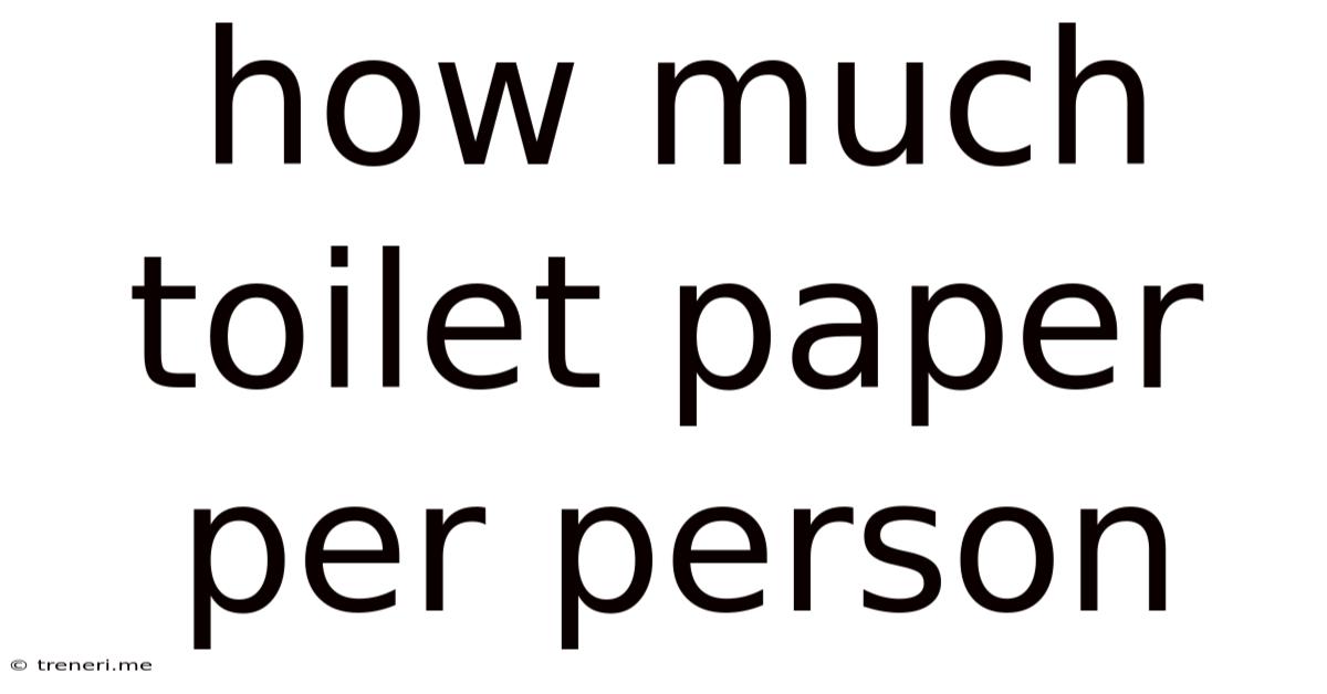 How Much Toilet Paper Per Person