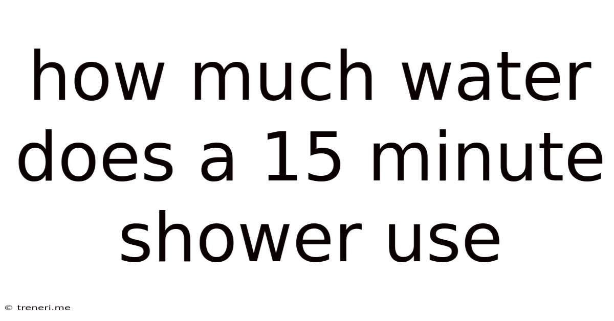 How Much Water Does A 15 Minute Shower Use