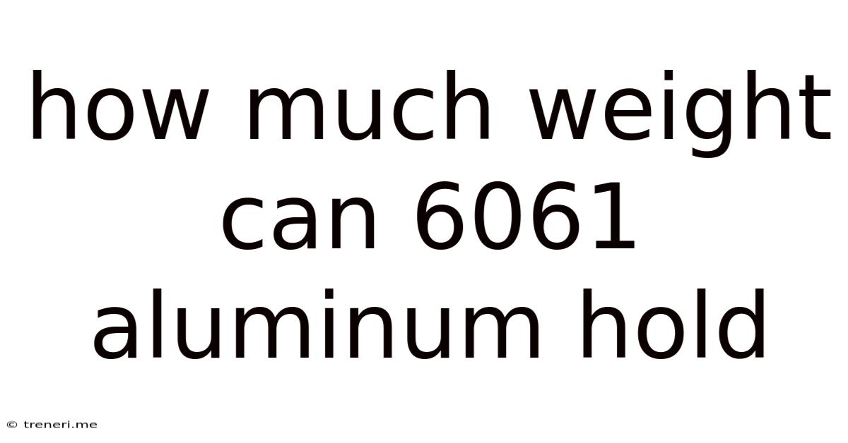 How Much Weight Can 6061 Aluminum Hold