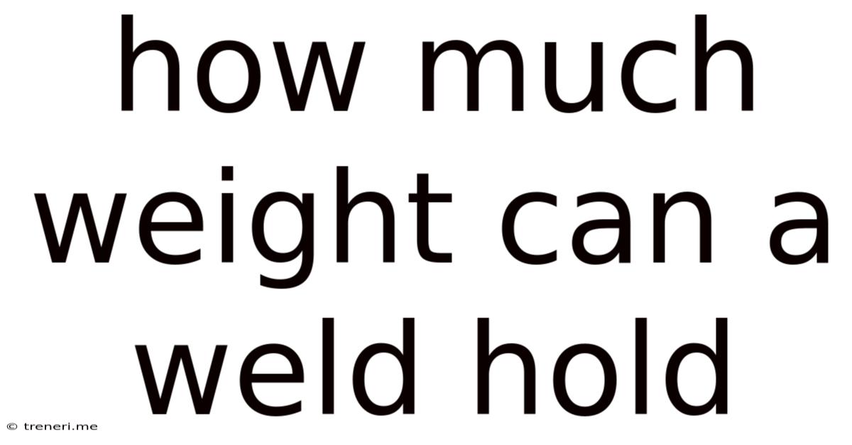 How Much Weight Can A Weld Hold