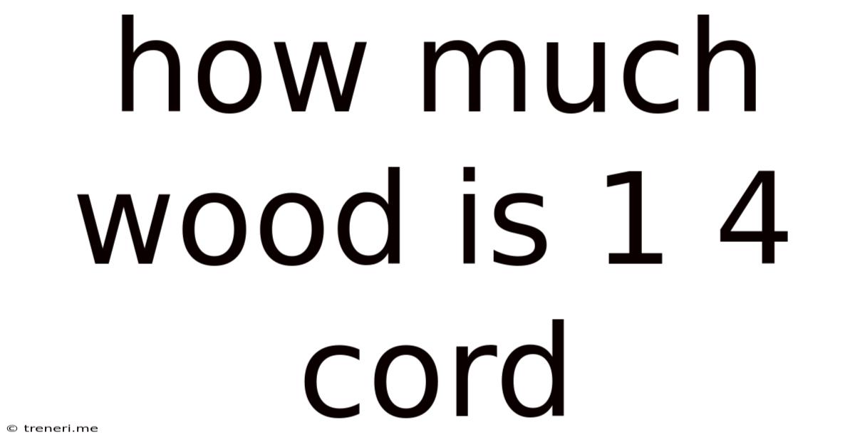 How Much Wood Is 1 4 Cord