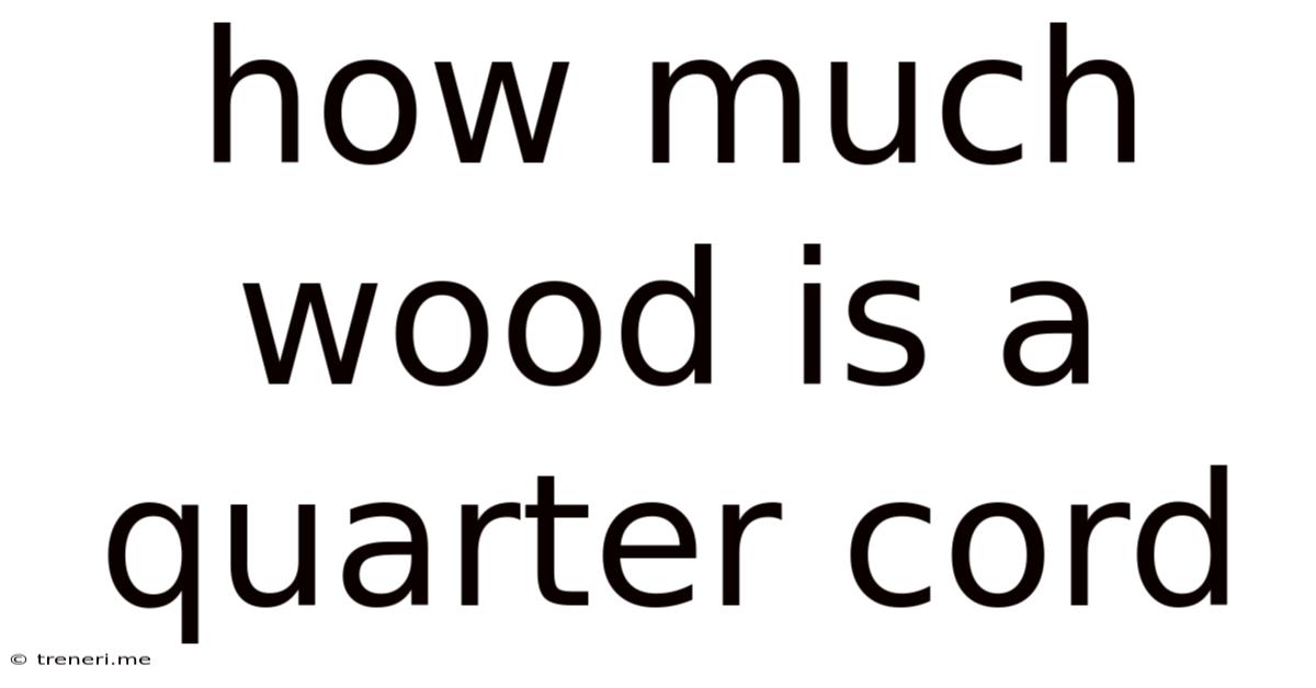 How Much Wood Is A Quarter Cord