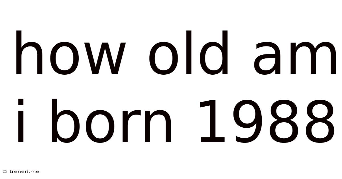 How Old Am I Born 1988
