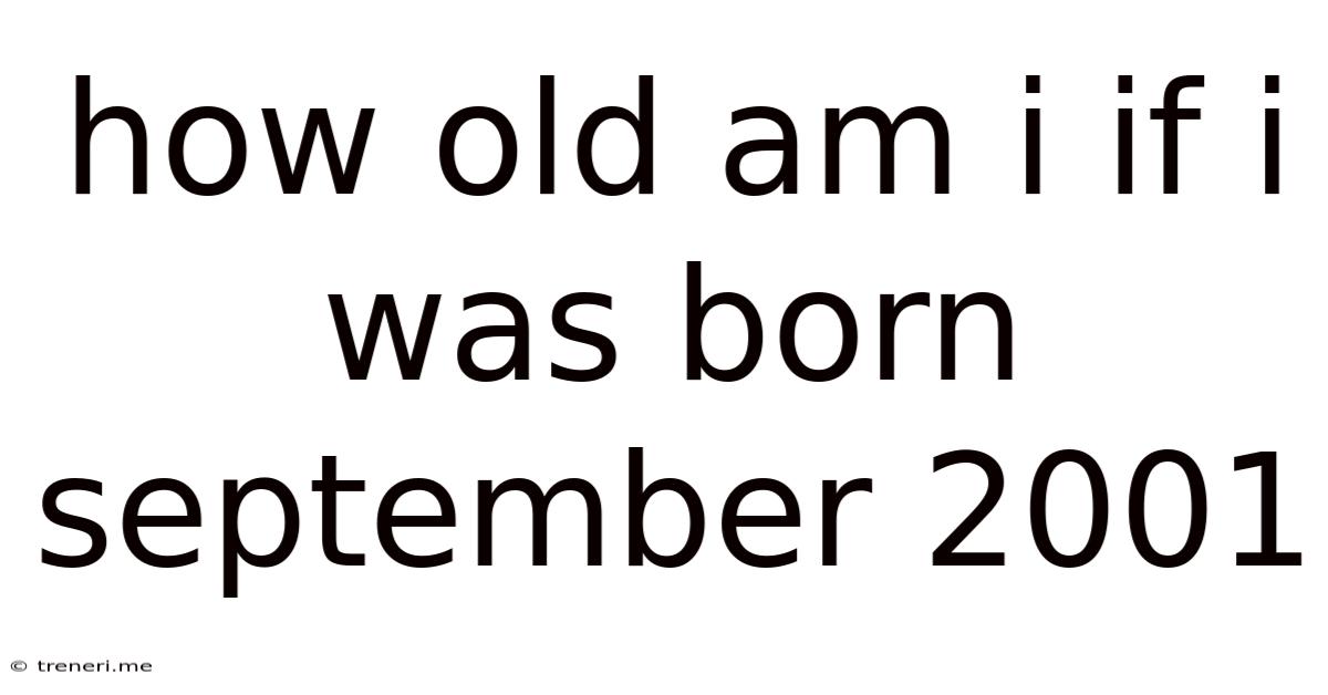 How Old Am I If I Was Born September 2001