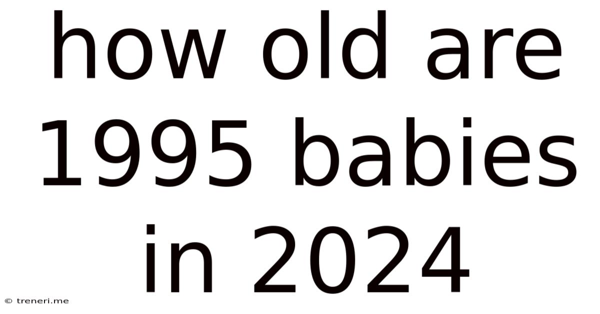 How Old Are 1995 Babies In 2024