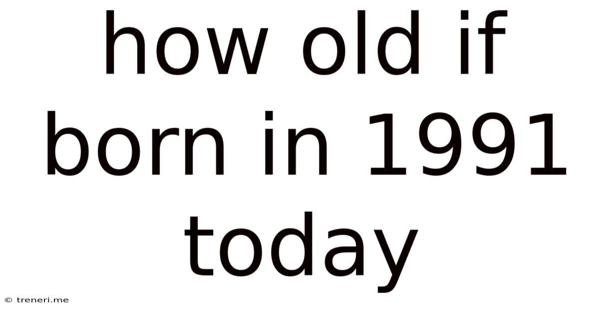 How Old If Born In 1991 Today