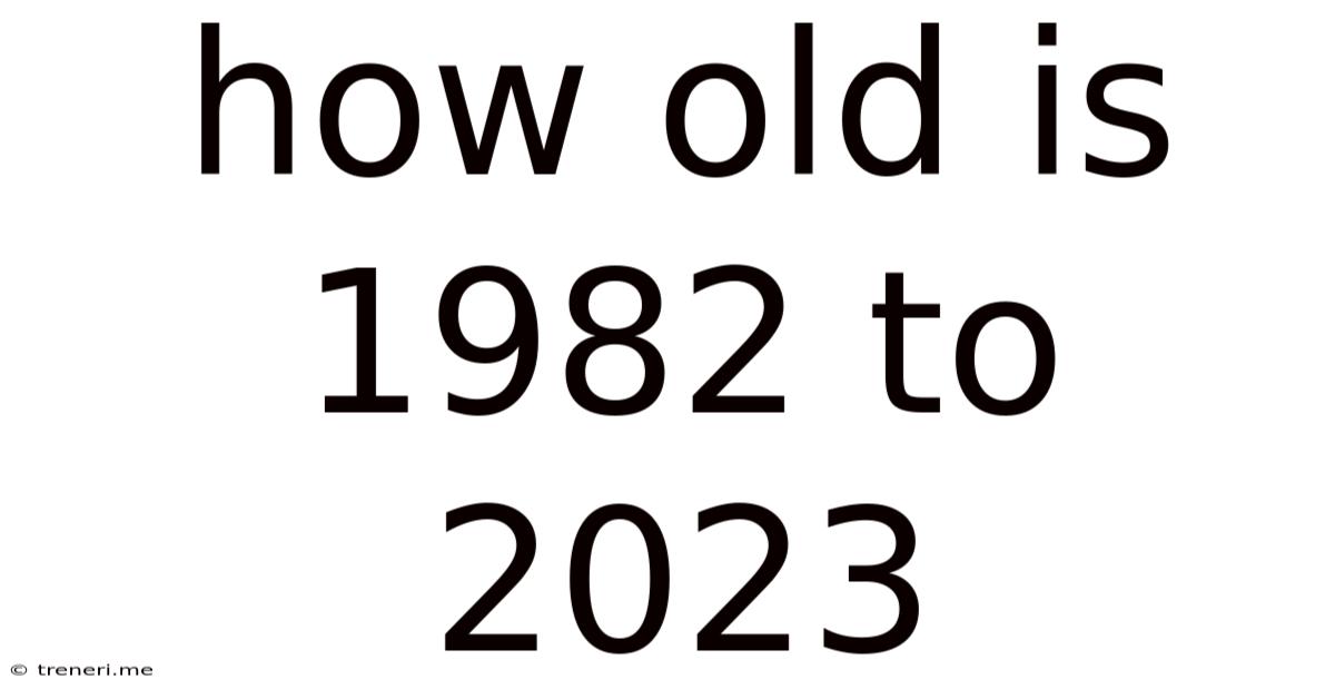 How Old Is 1982 To 2023