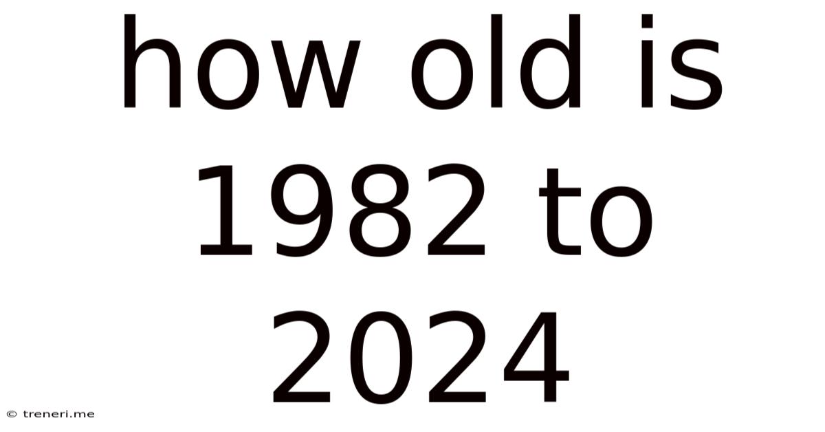 How Old Is 1982 To 2024