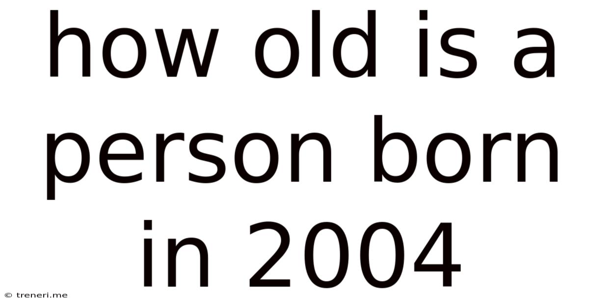 How Old Is A Person Born In 2004