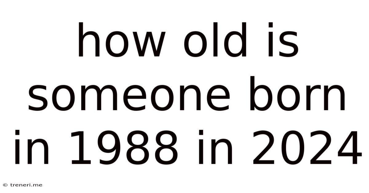 How Old Is Someone Born In 1988 In 2024