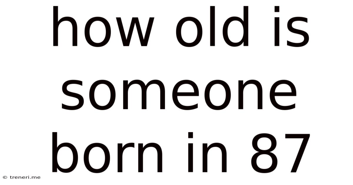 How Old Is Someone Born In 87