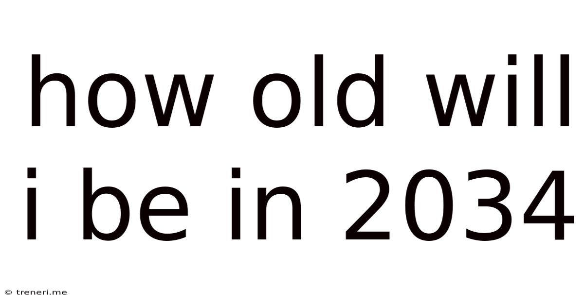 How Old Will I Be In 2034