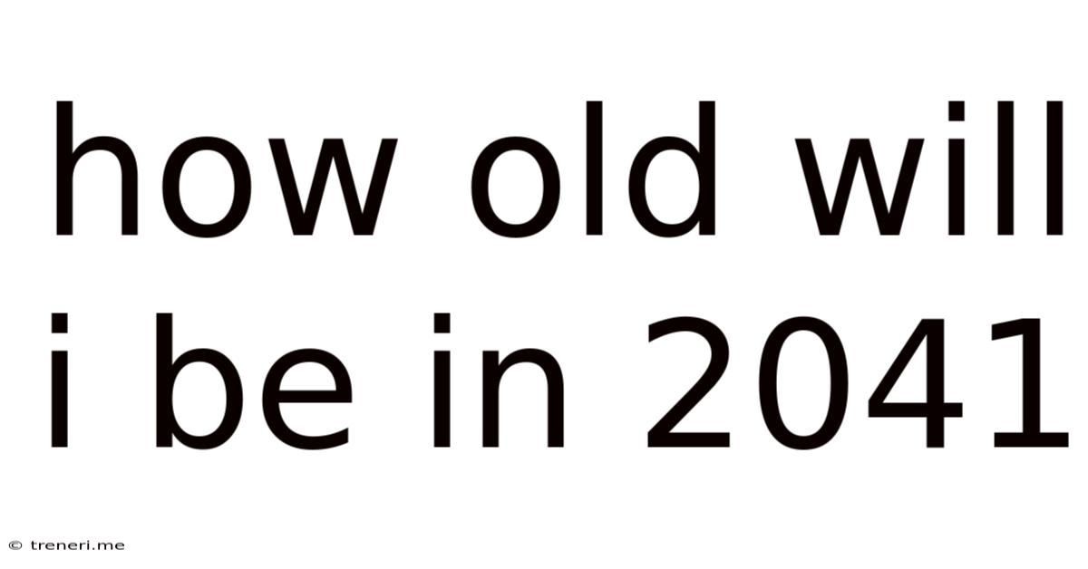 How Old Will I Be In 2041