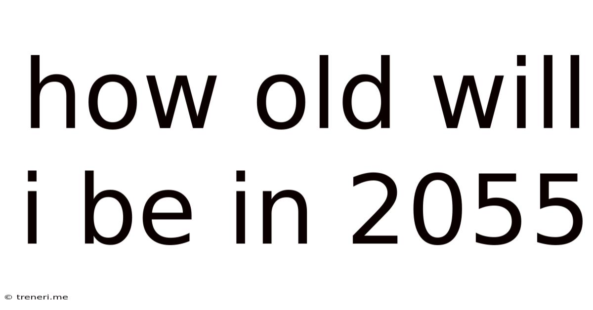 How Old Will I Be In 2055