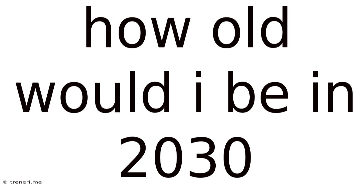 How Old Would I Be In 2030