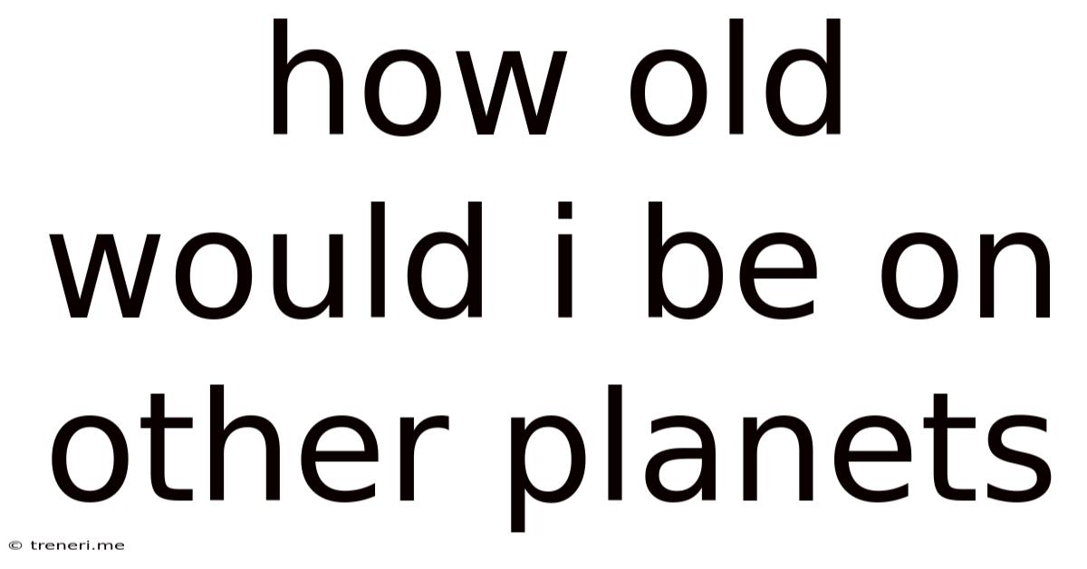 How Old Would I Be On Other Planets