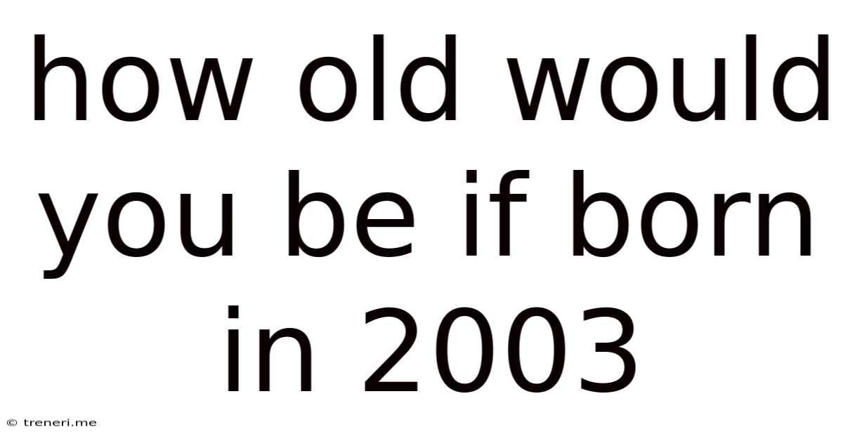 How Old Would You Be If Born In 2003
