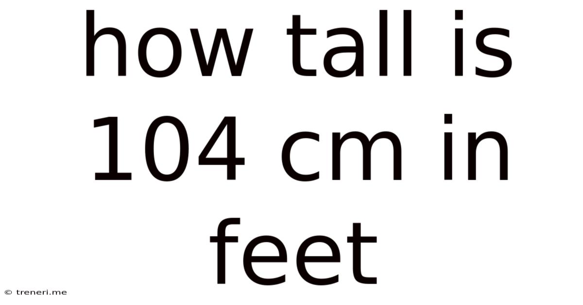 How Tall Is 104 Cm In Feet