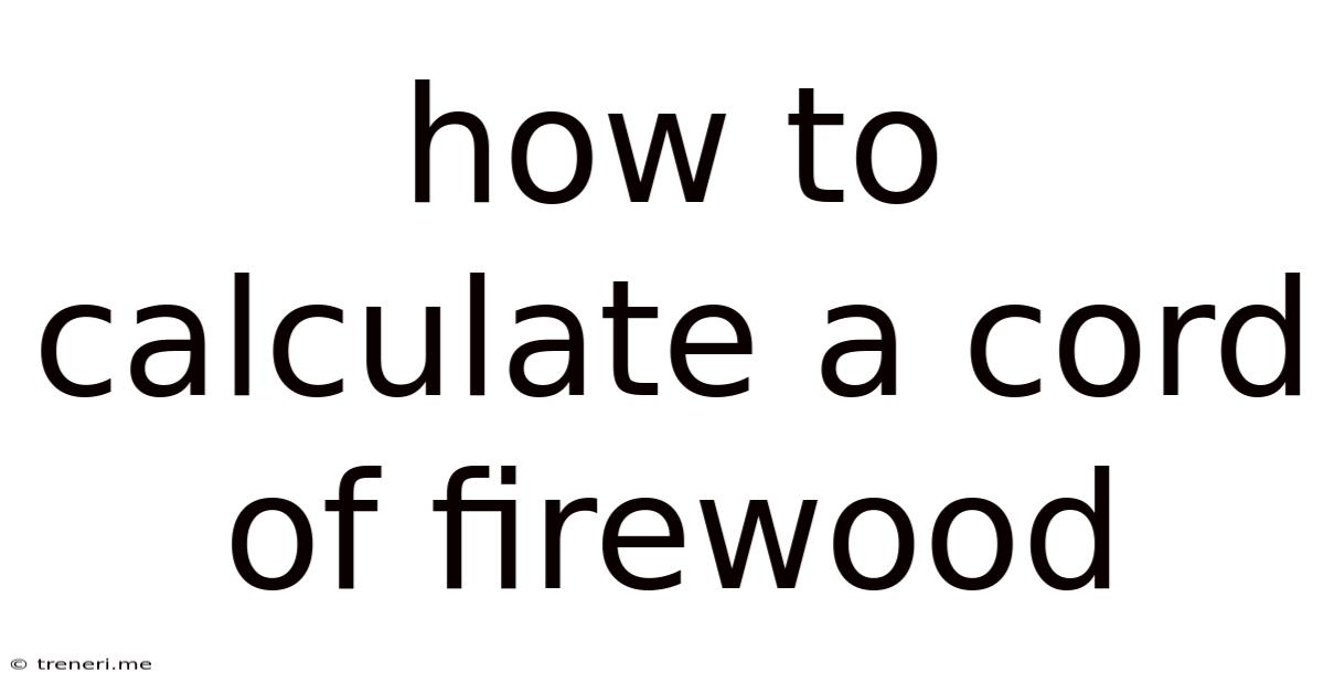 How To Calculate A Cord Of Firewood