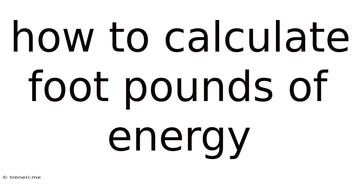 How To Calculate Foot Pounds Of Energy