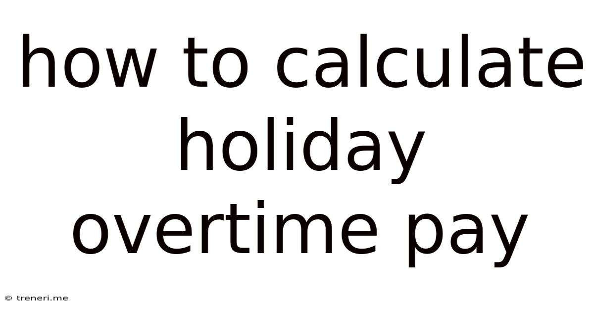 How To Calculate Holiday Overtime Pay