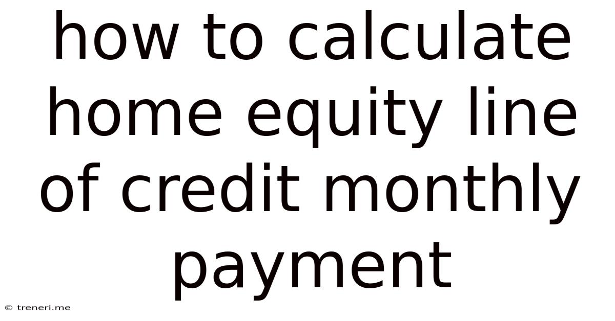 How To Calculate Home Equity Line Of Credit Monthly Payment