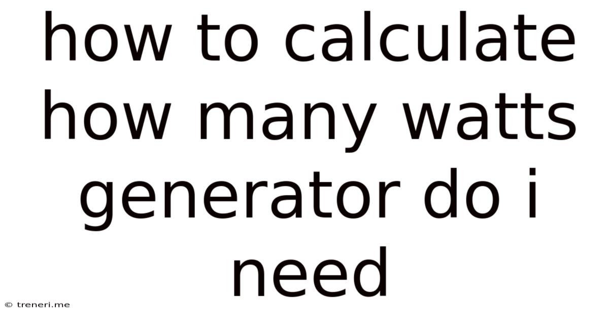 How To Calculate How Many Watts Generator Do I Need