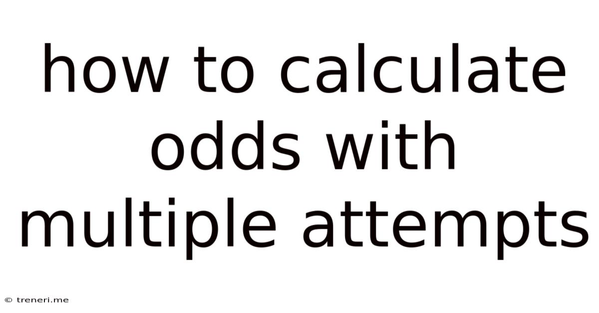 How To Calculate Odds With Multiple Attempts