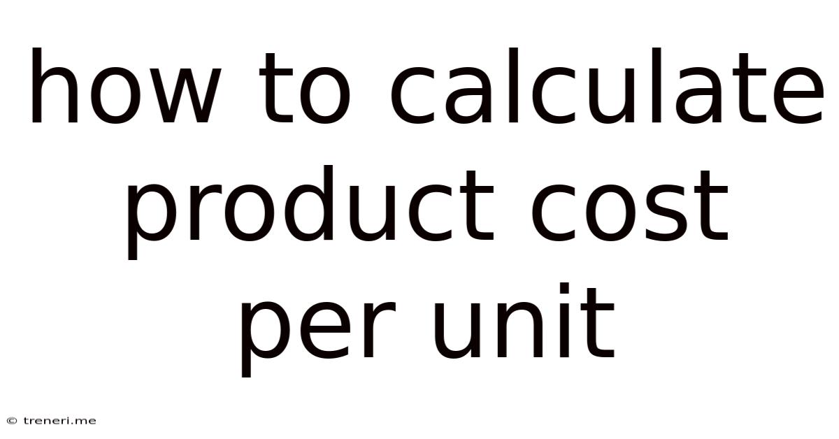 How To Calculate Product Cost Per Unit