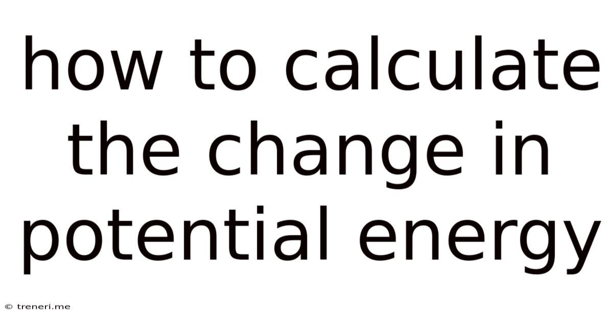 How To Calculate The Change In Potential Energy